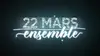 22 mars : Ensemble