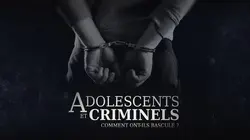 Adolescents et criminels : comment ont-ils basculé ?