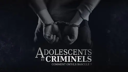 Adolescents et criminels : comment ont-ils basculé ?