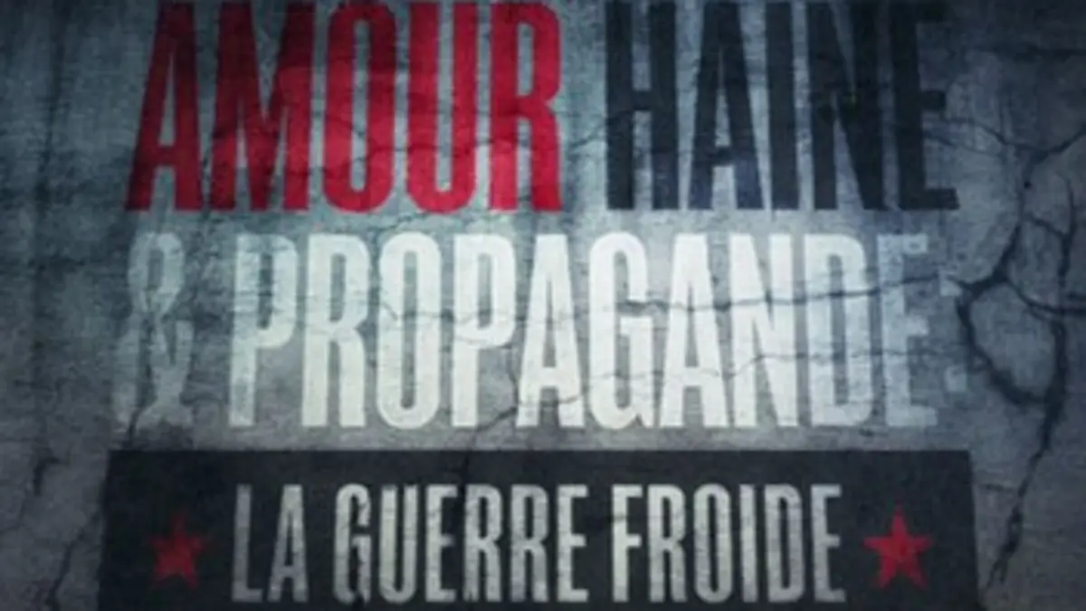 Amour, haine et propagande La guerre froide : à l'ombre de la peur