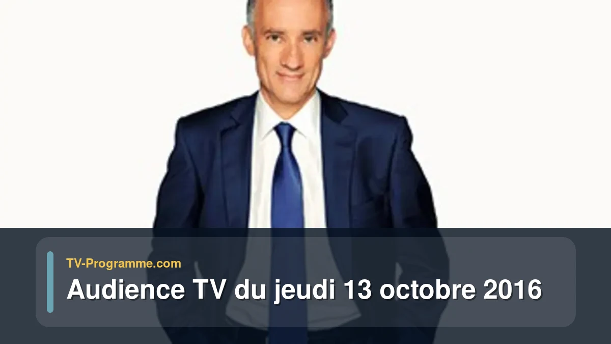 Audience TV du Jeudi 13 octobre 2016