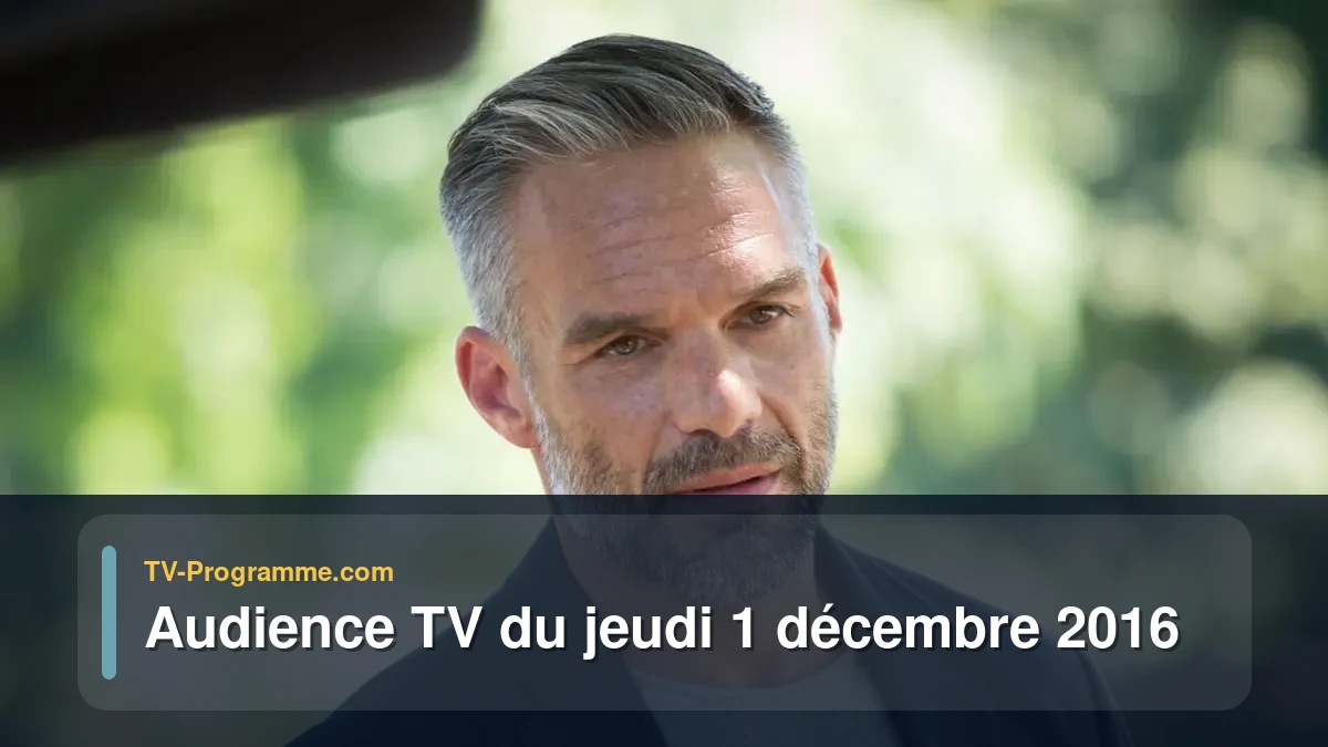 Audience TV du Jeudi 1 décembre 2016
