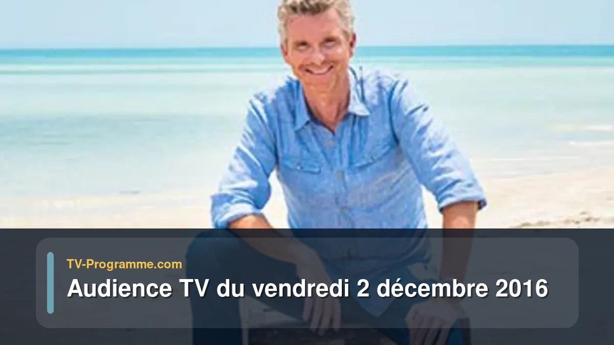 Audiences TV et audimat en prime time du Vendredi 2 décembre 2016