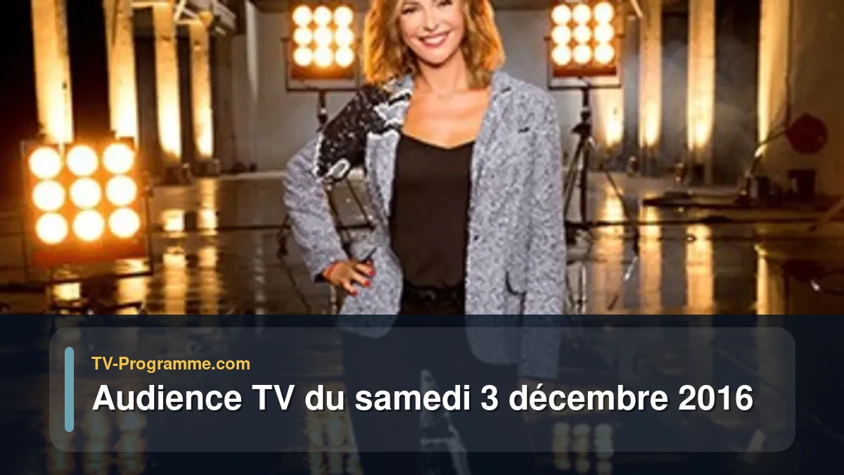 Audiences TV et audimat en prime time du Samedi 3 décembre 2016