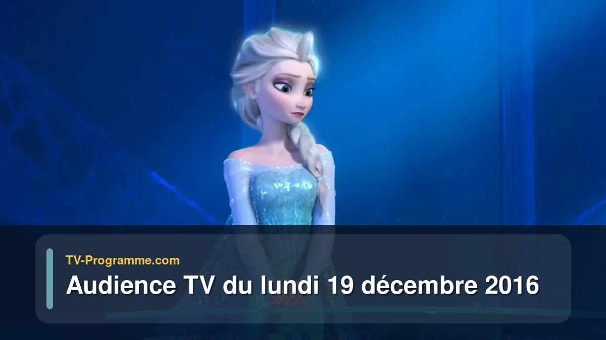 Audiences TV et audimat en prime time du Lundi 19 décembre 2016