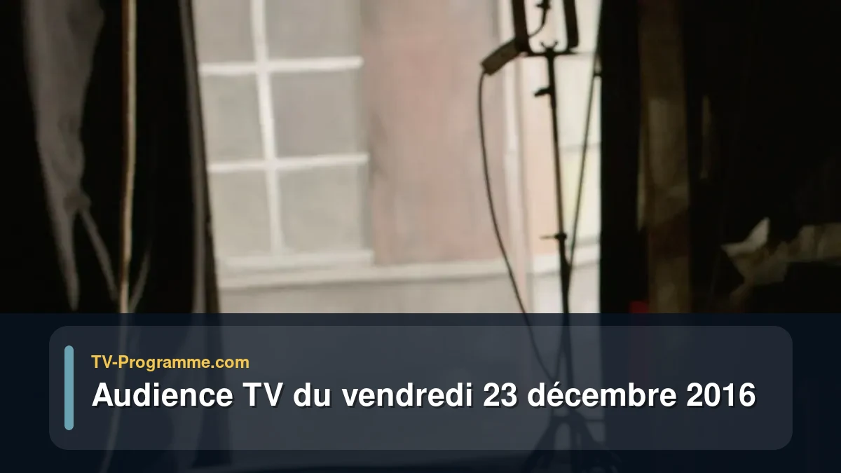 Audience TV du Vendredi 23 décembre 2016