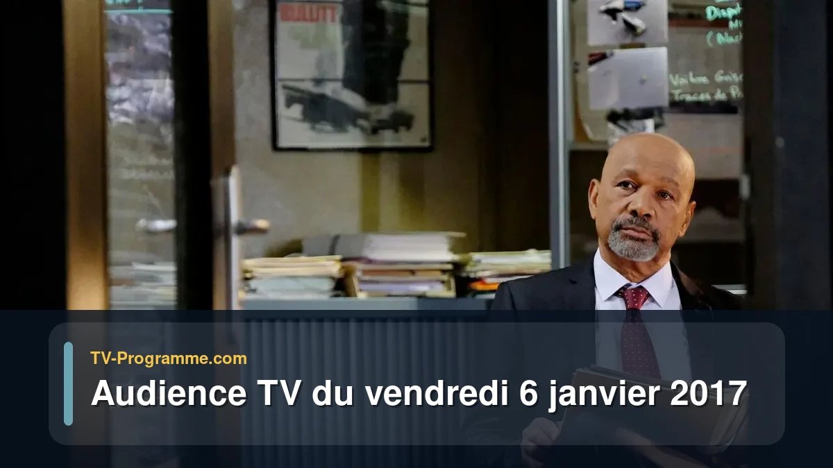 Audiences TV et audimat en prime time du Vendredi 6 janvier 2017