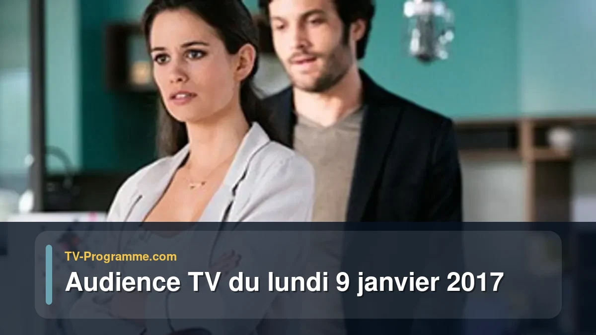 Audiences TV et audimat en prime time du Lundi 9 janvier 2017