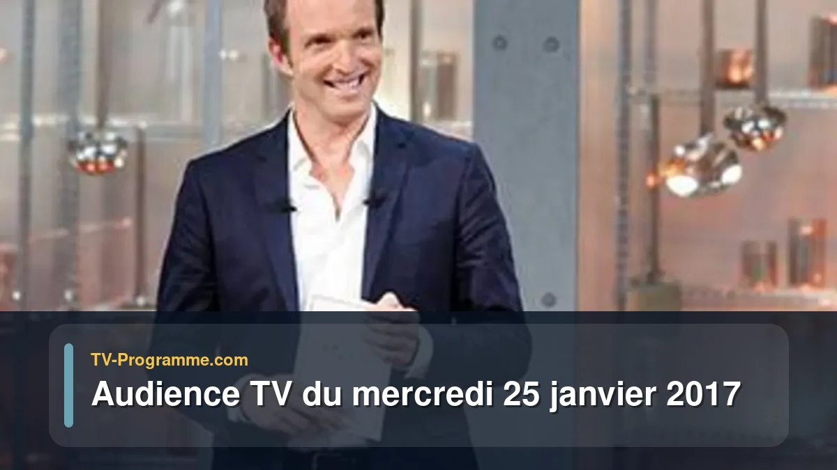Audience TV du Mercredi 25 janvier 2017
