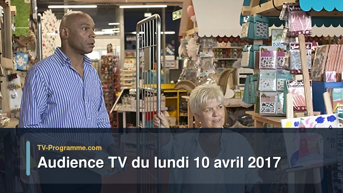 Audiences TV et audimat en prime time du Lundi 10 avril 2017