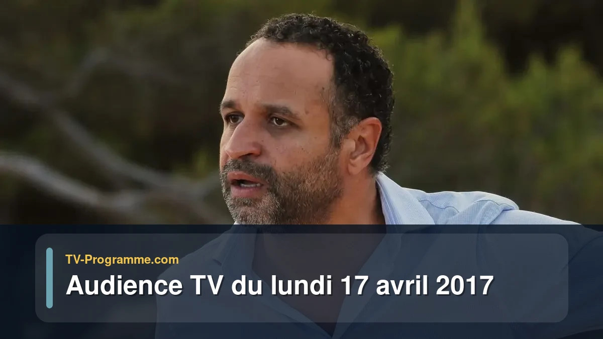 Audiences TV et audimat en prime time du Lundi 17 avril 2017