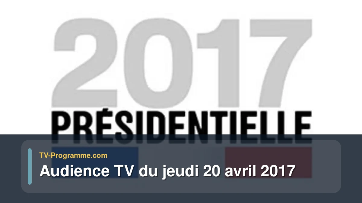 Audience TV du Jeudi 20 avril 2017
