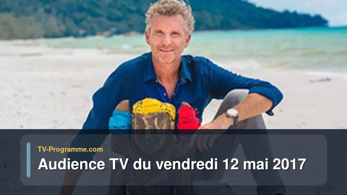 Audiences TV et audimat en prime time du Vendredi 12 mai 2017