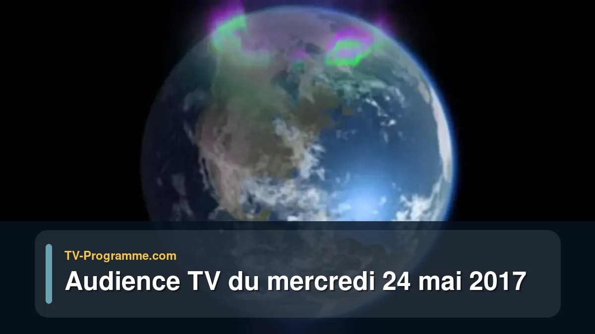 Audiences TV et audimat en prime time du Mercredi 24 mai 2017