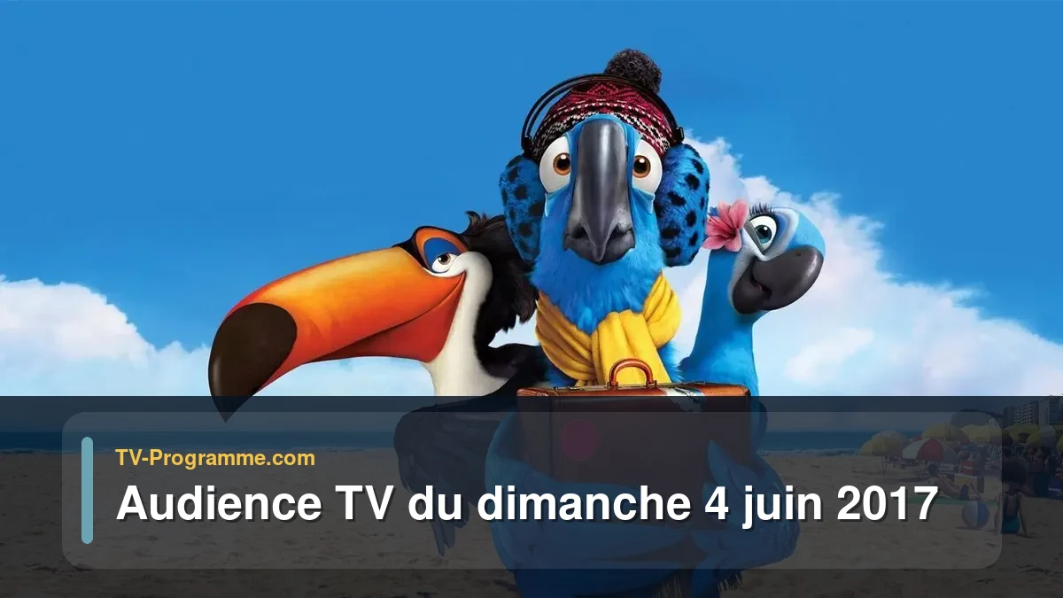 Audiences TV et audimat en prime time du Dimanche 4 juin 2017