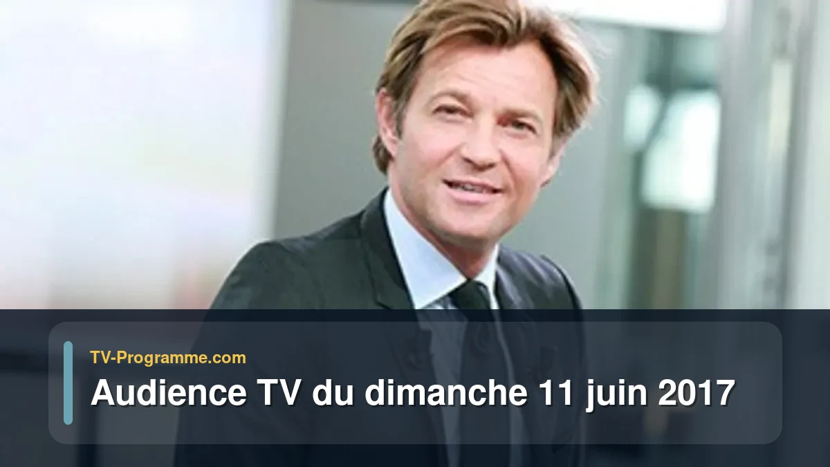 Audiences TV et audimat en prime time du Dimanche 11 juin 2017