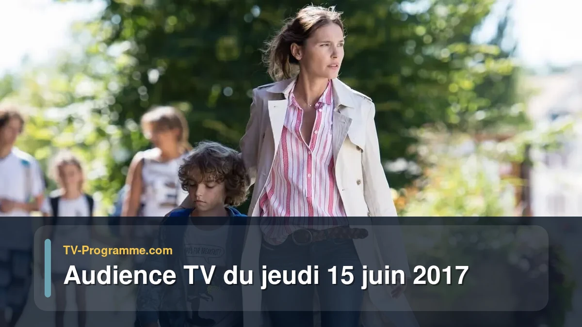 Audience TV du Jeudi 15 juin 2017