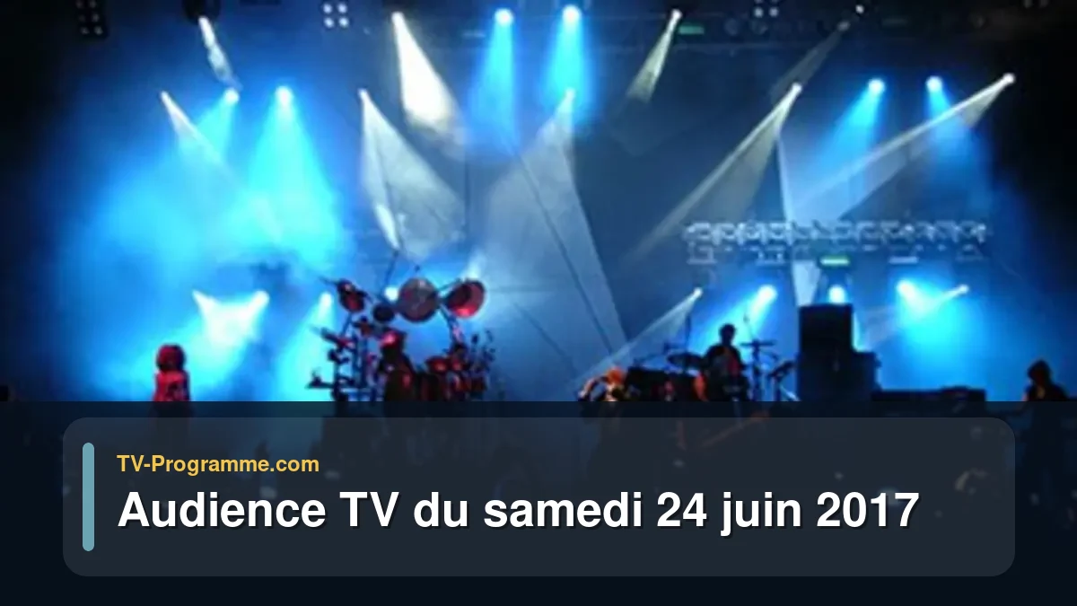 Audience TV du Samedi 24 juin 2017