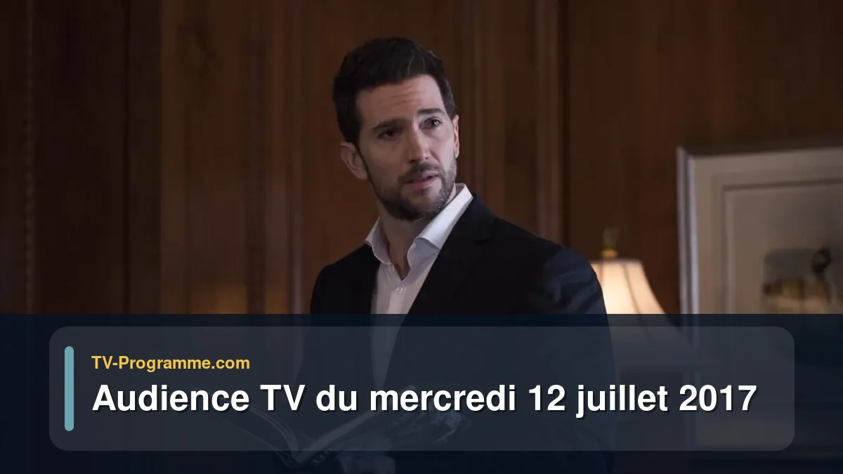 Audience TV du Mercredi 12 juillet 2017