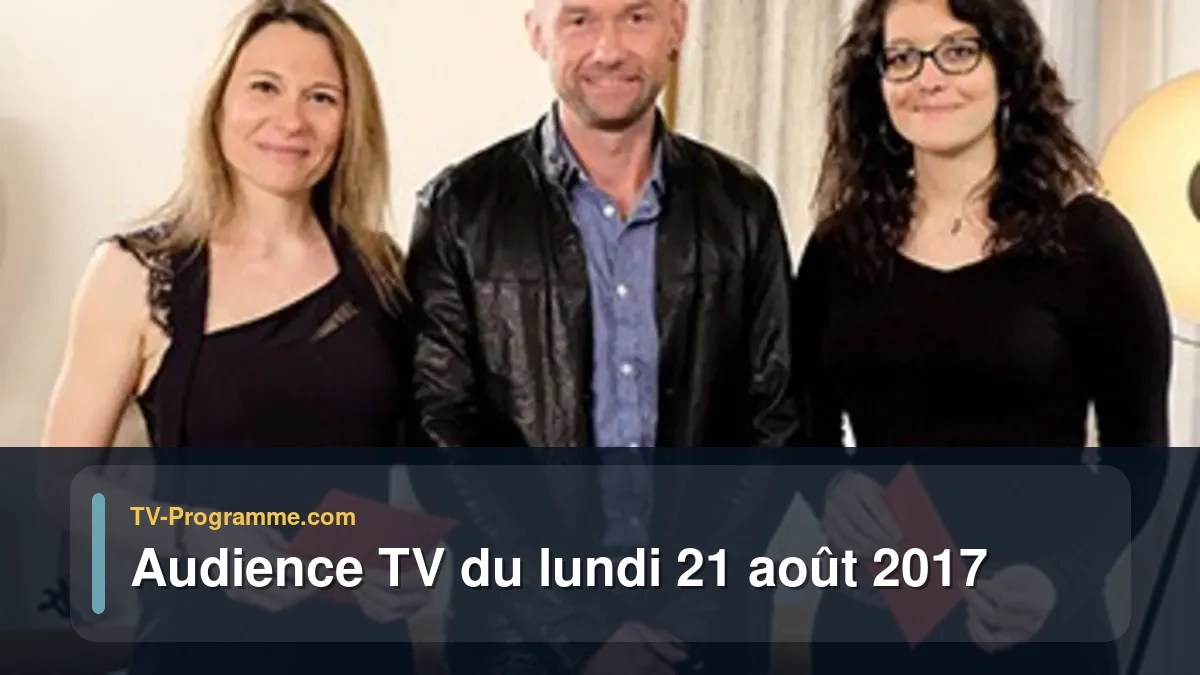 Audiences TV et audimat en prime time du Lundi 21 août 2017