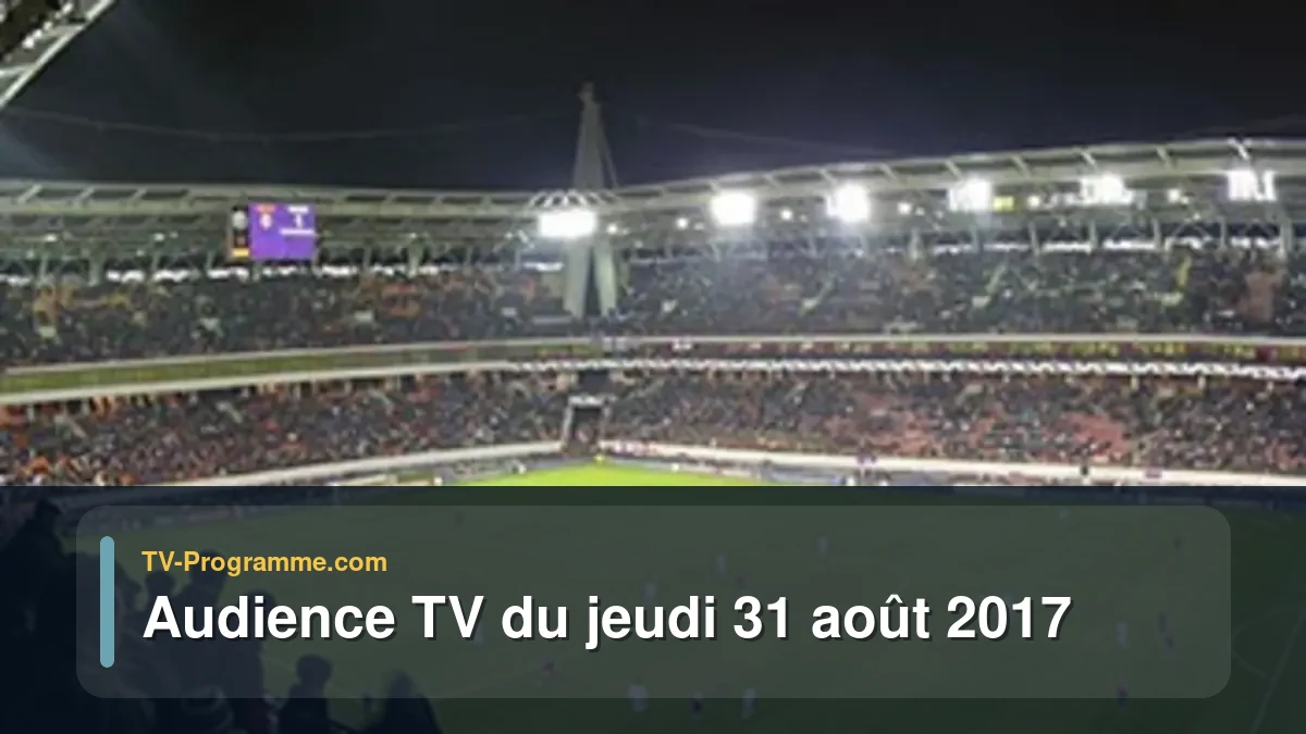 Audiences TV et audimat en prime time du Jeudi 31 août 2017