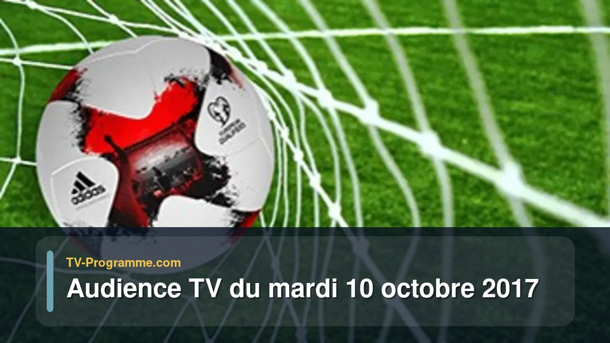 Audiences TV et audimat en prime time du Mardi 10 octobre 2017