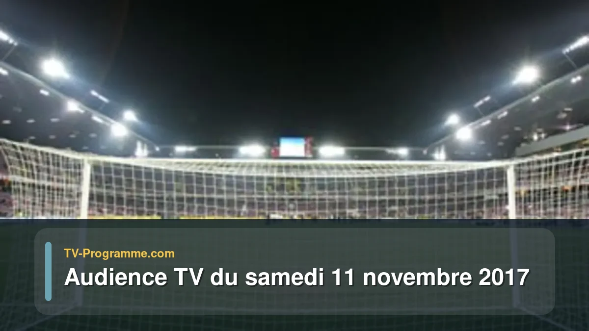 Audience TV du Samedi 11 novembre 2017