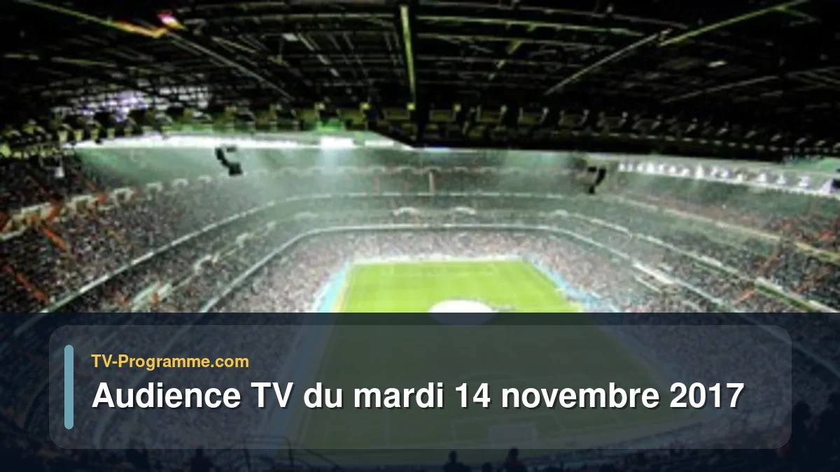 Audience TV du Mardi 14 novembre 2017