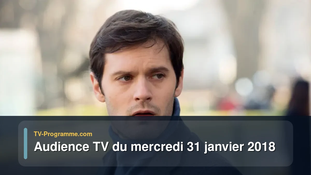Audiences TV et audimat en prime time du Mercredi 31 janvier 2018