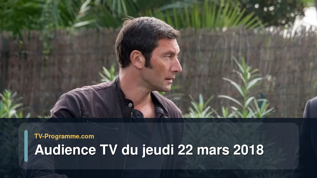 Audiences TV et audimat en prime time du Jeudi 22 mars 2018