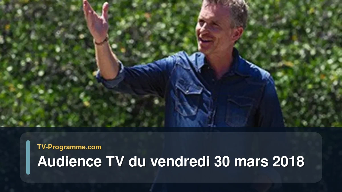 Audiences TV et audimat en prime time du Vendredi 30 mars 2018
