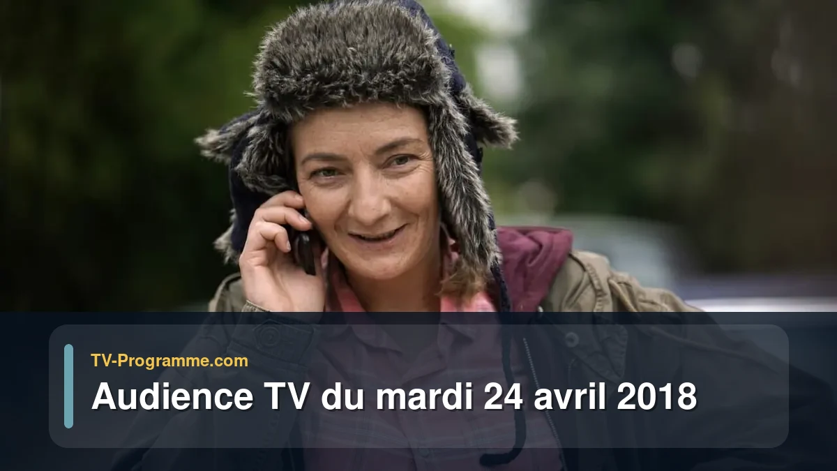 Audiences TV et audimat en prime time du Mardi 24 avril 2018