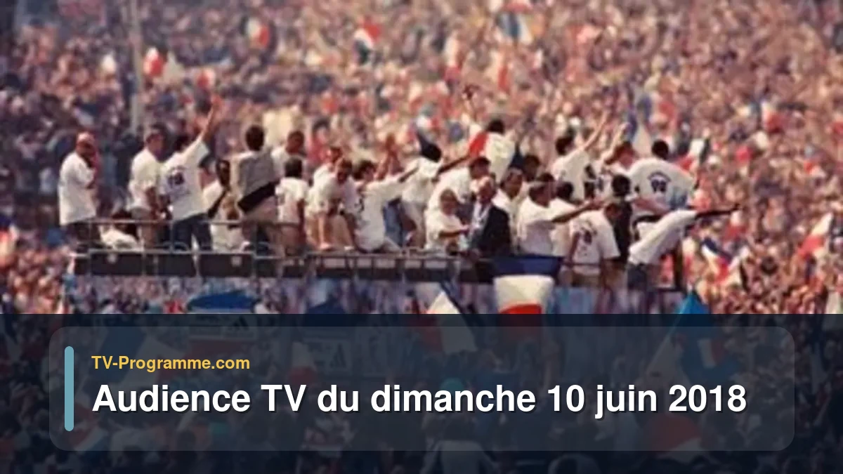 Audiences TV et audimat en prime time du Dimanche 10 juin 2018
