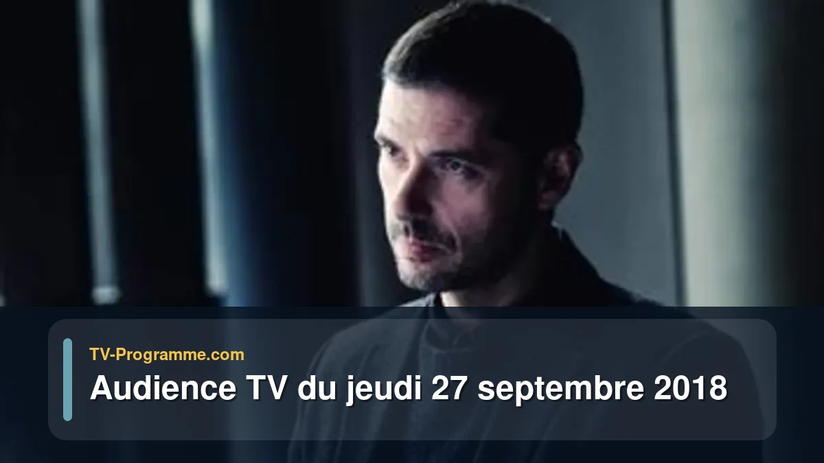 Audiences TV et audimat en prime time du Jeudi 27 septembre 2018