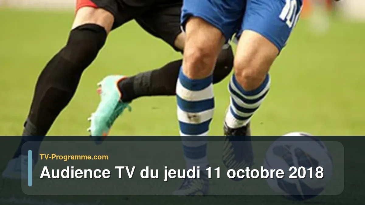 Audiences TV et audimat en prime time du Jeudi 11 octobre 2018