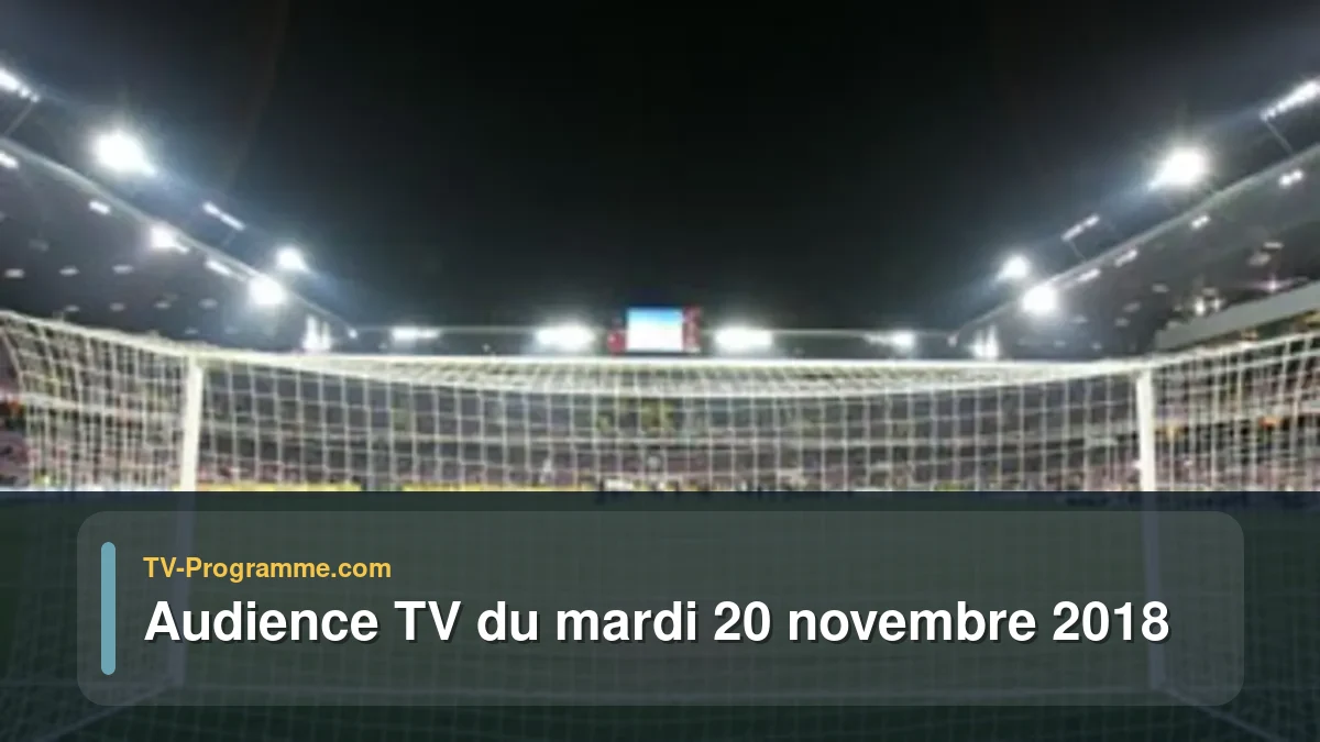 Audiences TV et audimat en prime time du Mardi 20 novembre 2018
