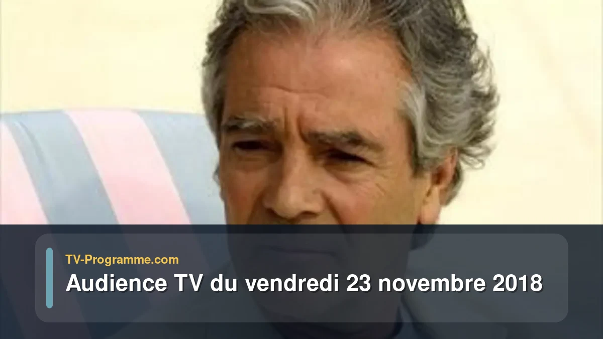 Audiences TV et audimat en prime time du Vendredi 23 novembre 2018