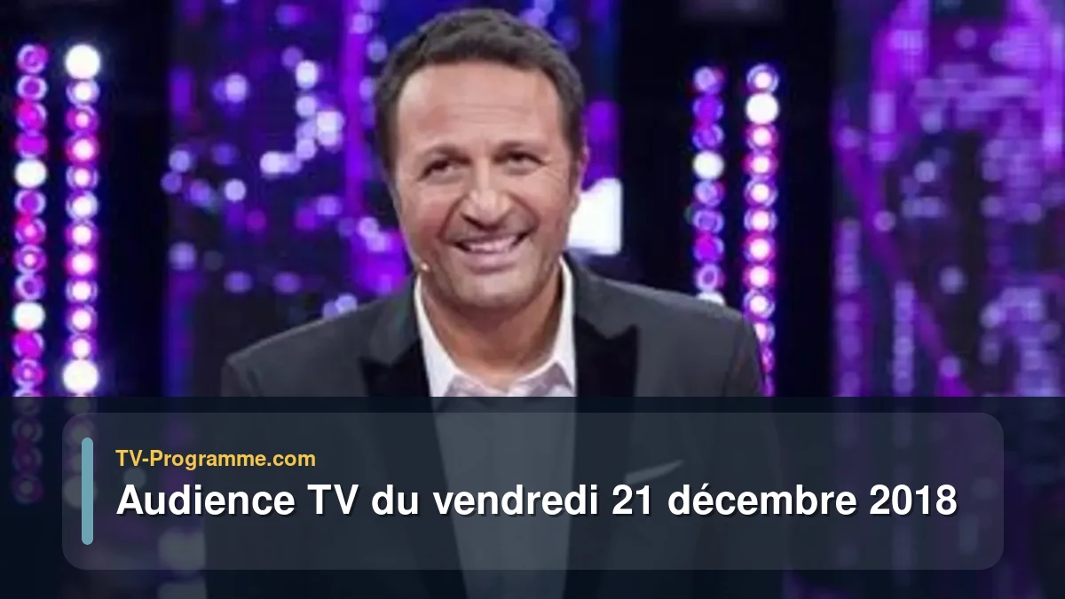 Audiences TV et audimat en prime time du Vendredi 21 décembre 2018