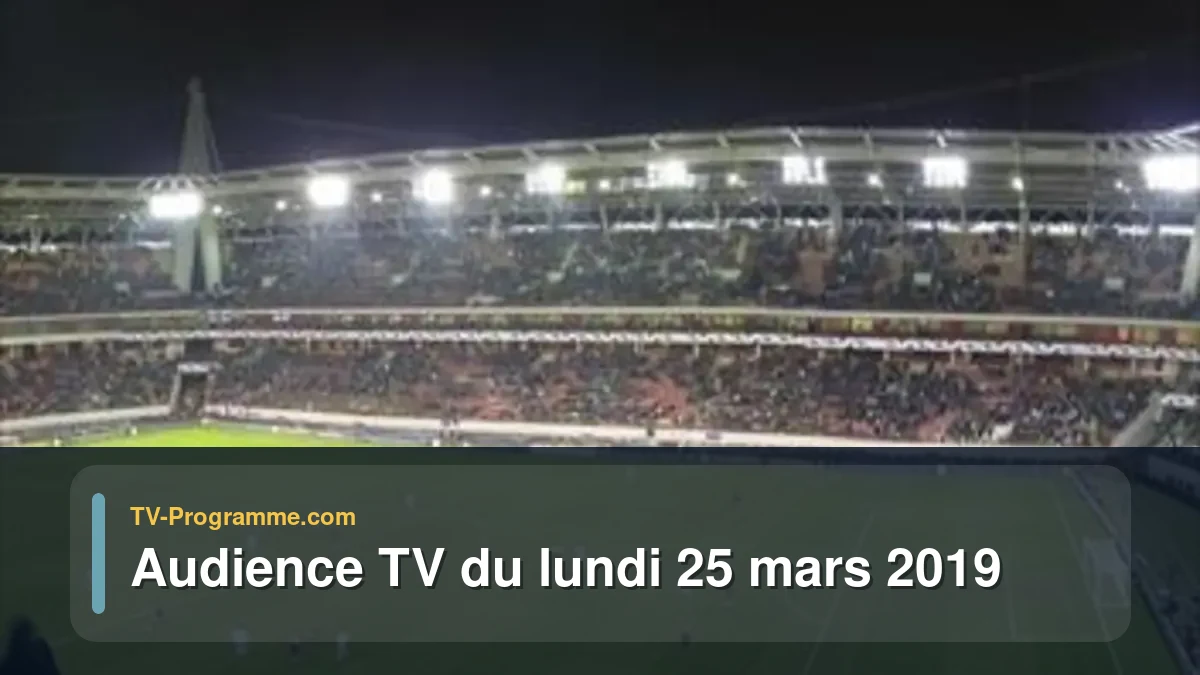 Audiences TV et audimat en prime time du Lundi 25 mars 2019