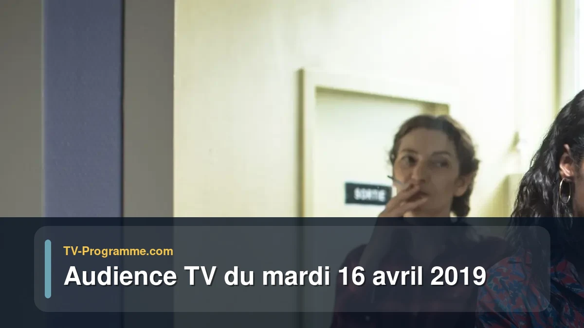 Audiences TV et audimat en prime time du Mardi 16 avril 2019