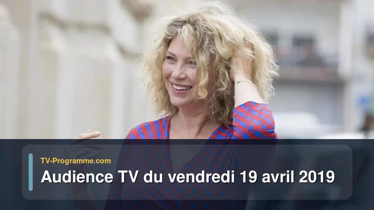 Audiences TV et audimat en prime time du Vendredi 19 avril 2019