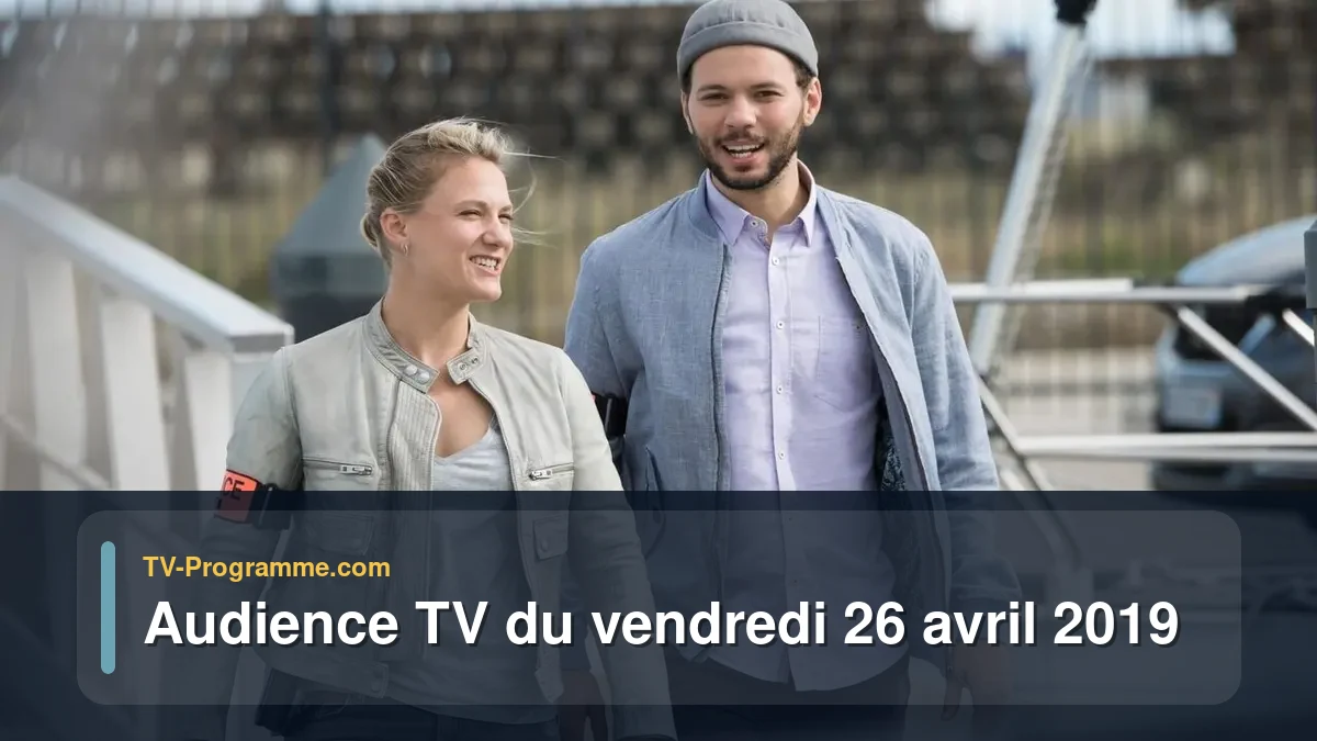 Audiences TV et audimat en prime time du Vendredi 26 avril 2019