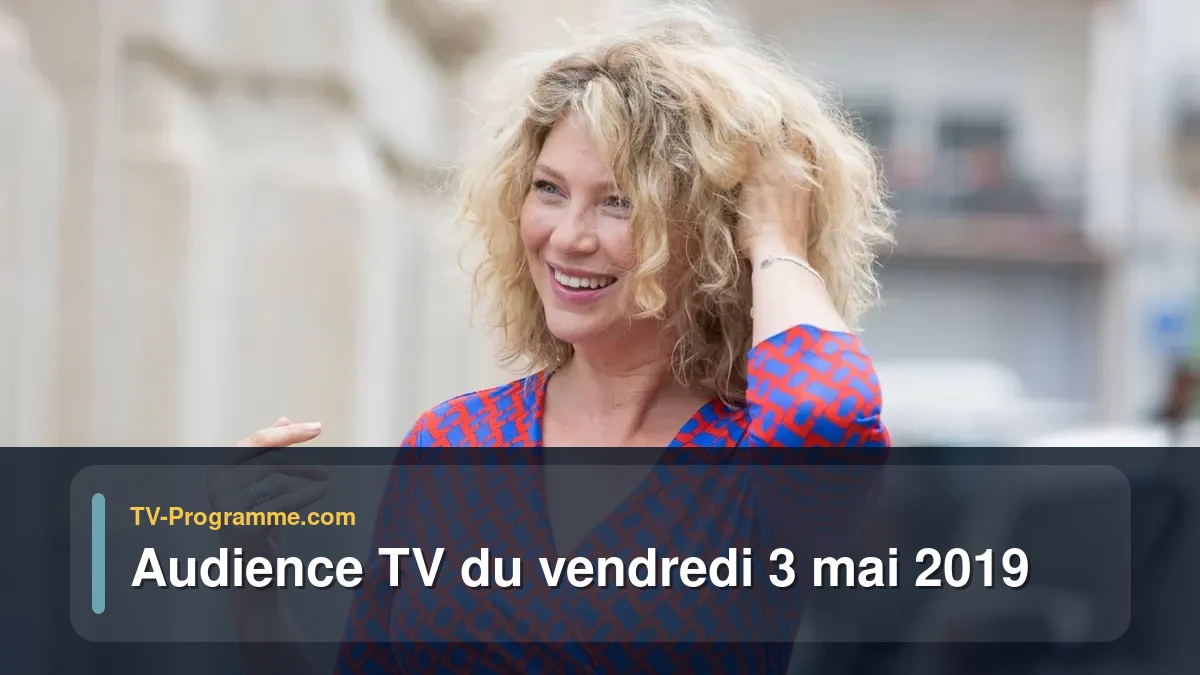 Audiences TV et audimat en prime time du Vendredi 3 mai 2019