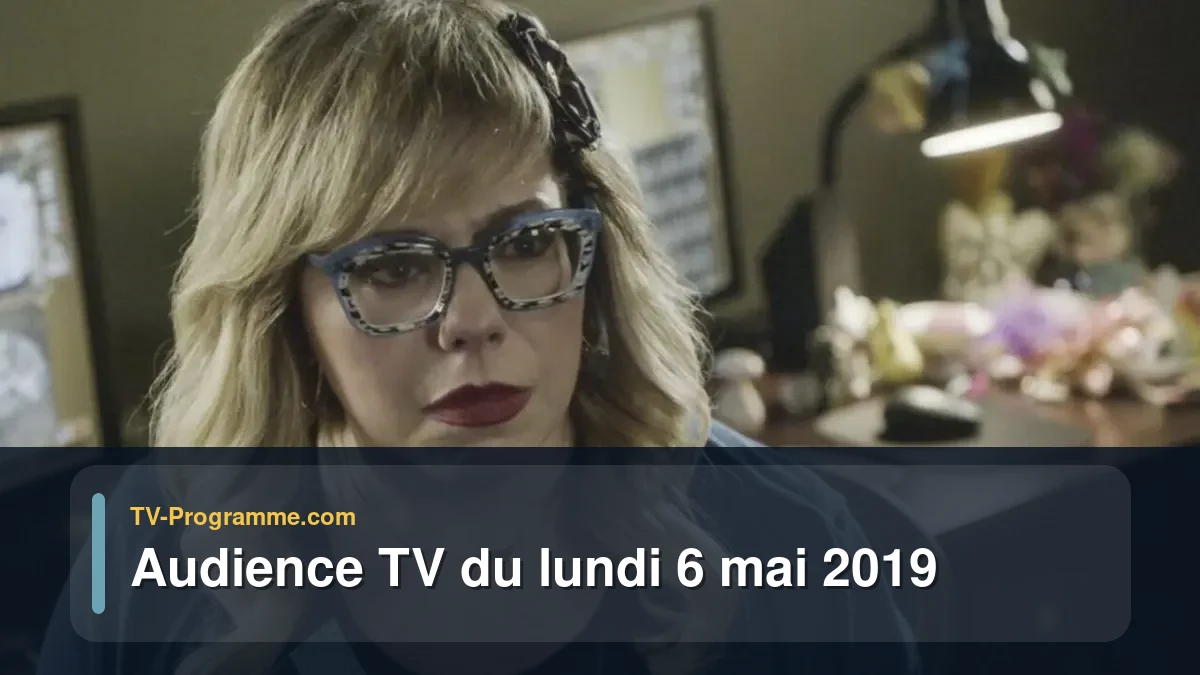 Audiences TV et audimat en prime time du Lundi 6 mai 2019