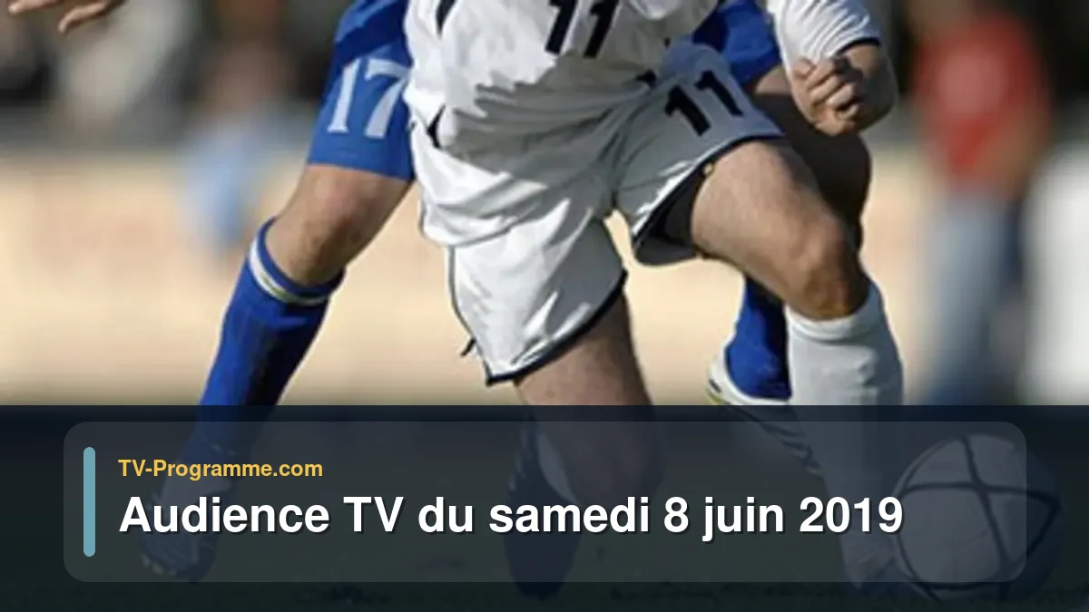 Audiences TV et audimat en prime time du Samedi 8 juin 2019