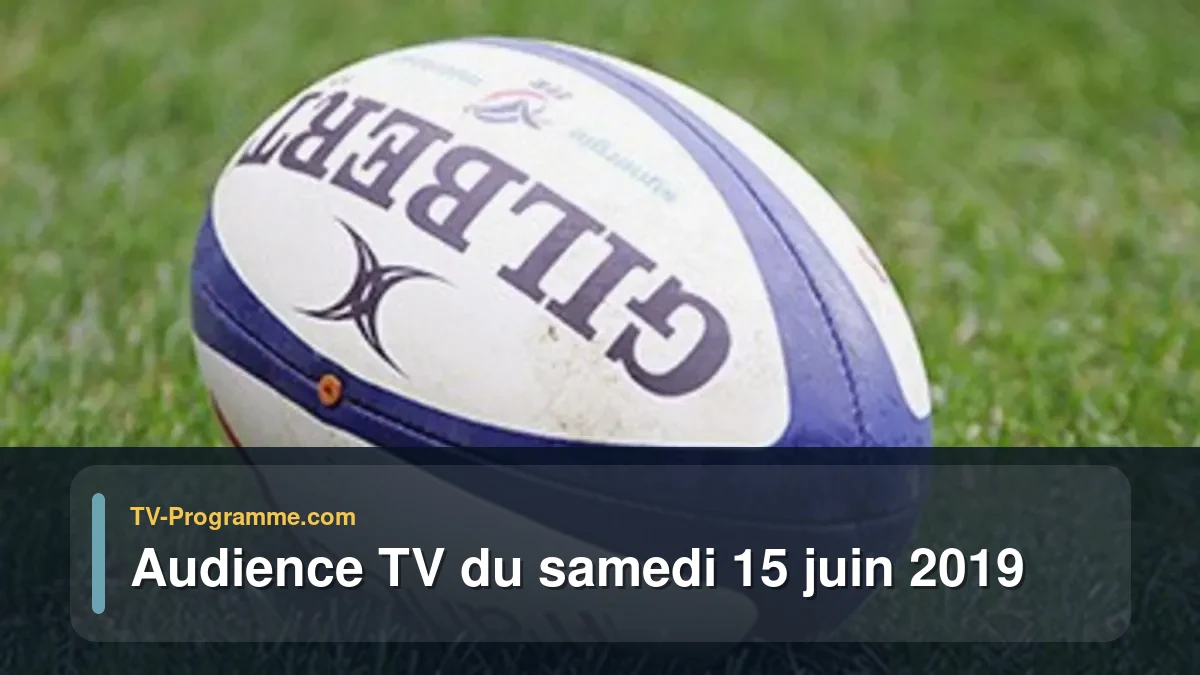 Audiences TV et audimat en prime time du Samedi 15 juin 2019