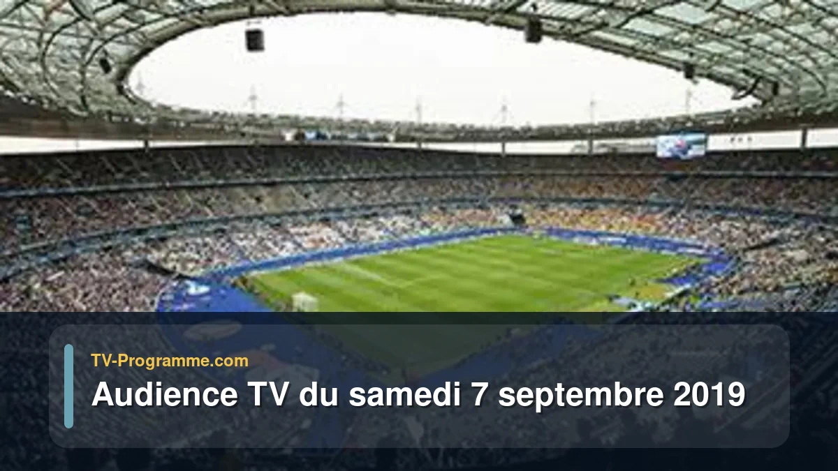 Audiences TV et audimat en prime time du Samedi 7 septembre 2019