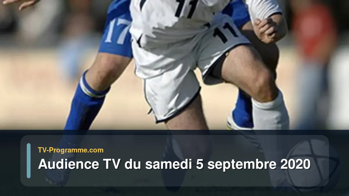 Audiences TV et audimat en prime time du Samedi 5 septembre 2020