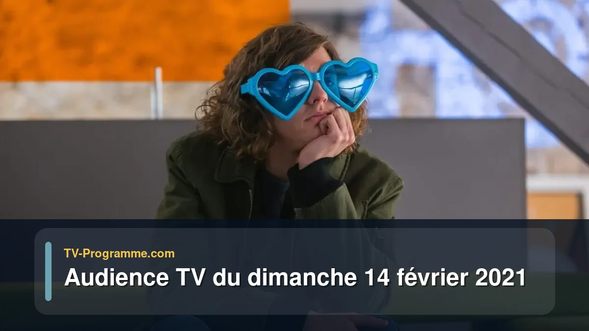 Audiences TV et audimat en prime time du Dimanche 14 février 2021