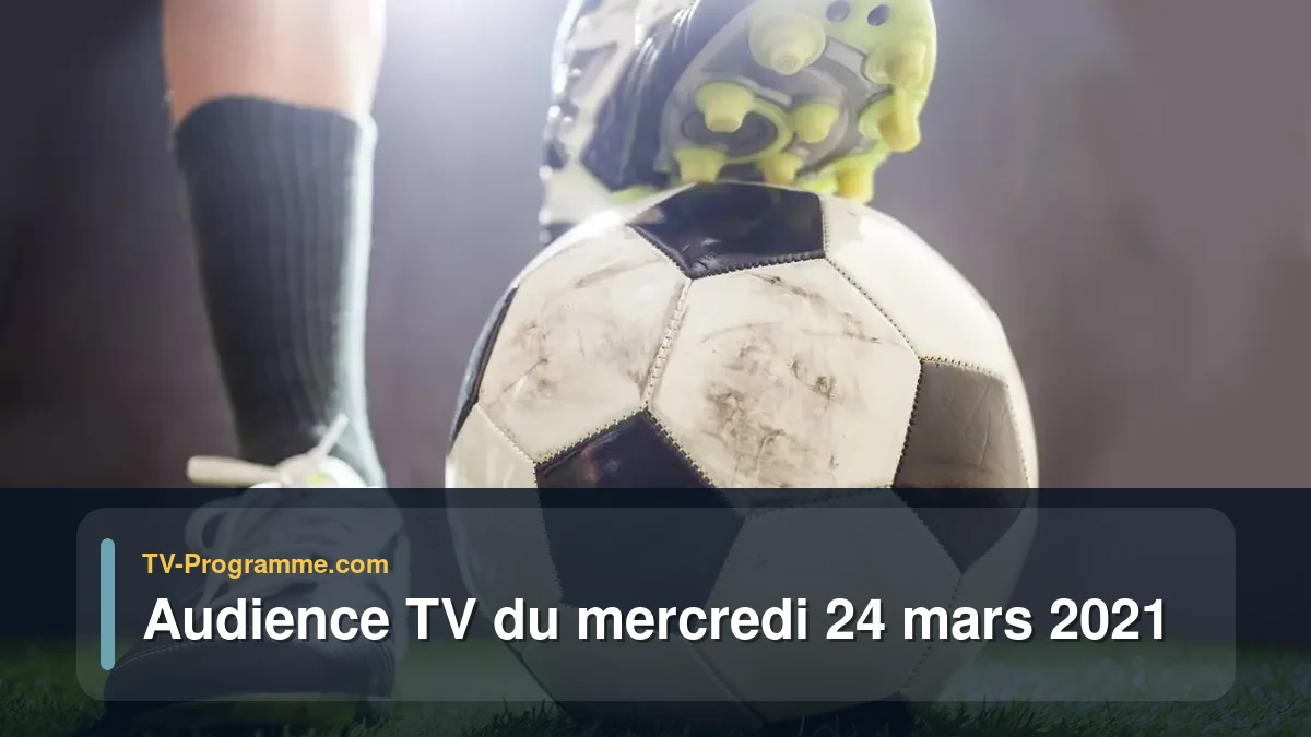 Audiences TV et audimat en prime time du Mercredi 24 mars 2021